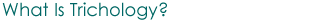 What Is Trichology?